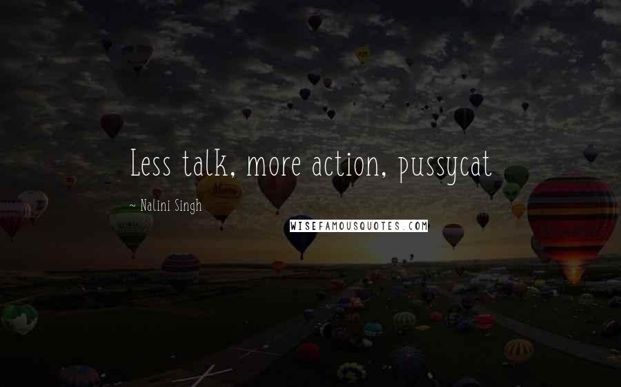 Nalini Singh Quotes: Less talk, more action, pussycat