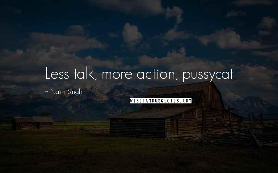 Nalini Singh Quotes: Less talk, more action, pussycat