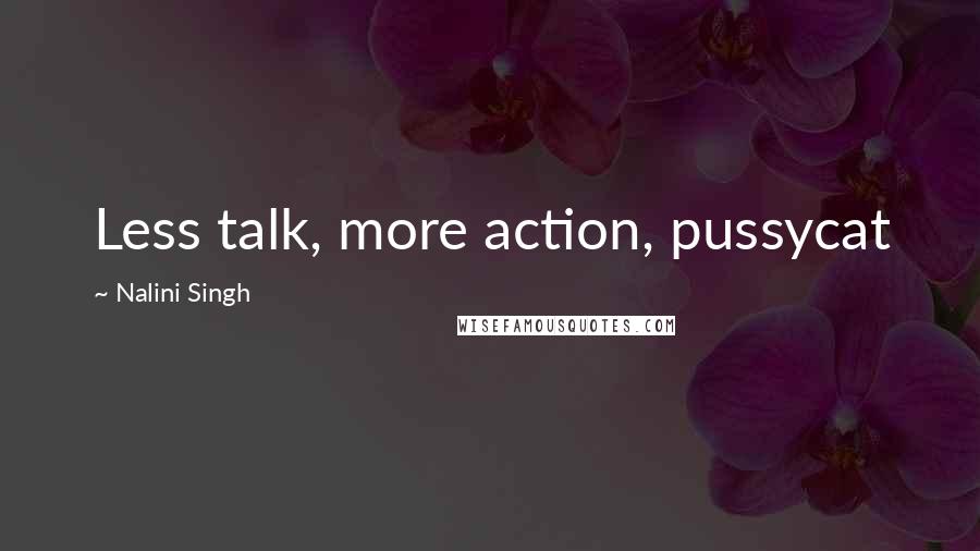 Nalini Singh Quotes: Less talk, more action, pussycat
