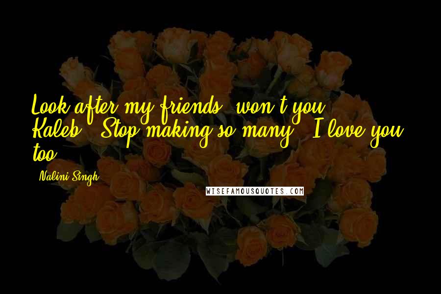 Nalini Singh Quotes: Look after my friends, won't you, Kaleb?""Stop making so many.""I love you, too.