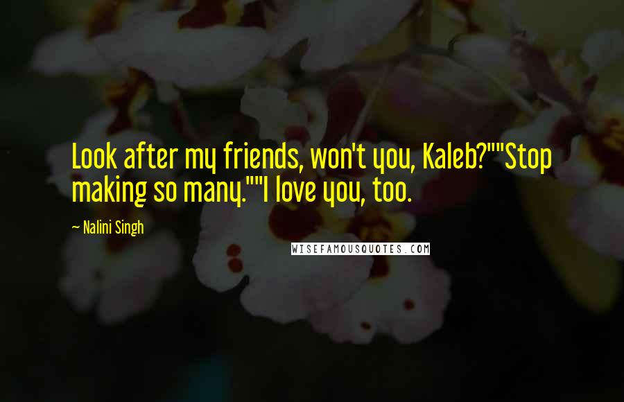 Nalini Singh Quotes: Look after my friends, won't you, Kaleb?""Stop making so many.""I love you, too.