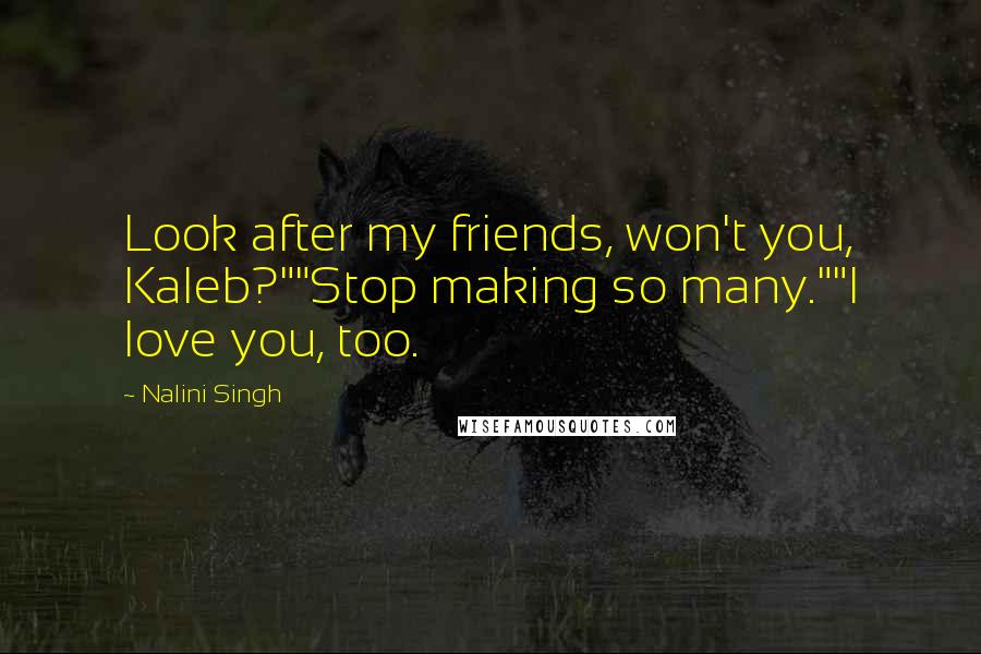 Nalini Singh Quotes: Look after my friends, won't you, Kaleb?""Stop making so many.""I love you, too.