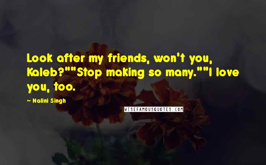 Nalini Singh Quotes: Look after my friends, won't you, Kaleb?""Stop making so many.""I love you, too.