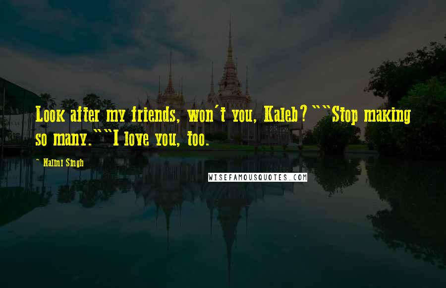 Nalini Singh Quotes: Look after my friends, won't you, Kaleb?""Stop making so many.""I love you, too.
