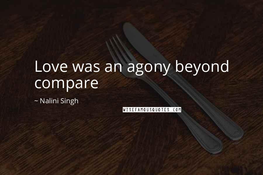 Nalini Singh Quotes: Love was an agony beyond compare