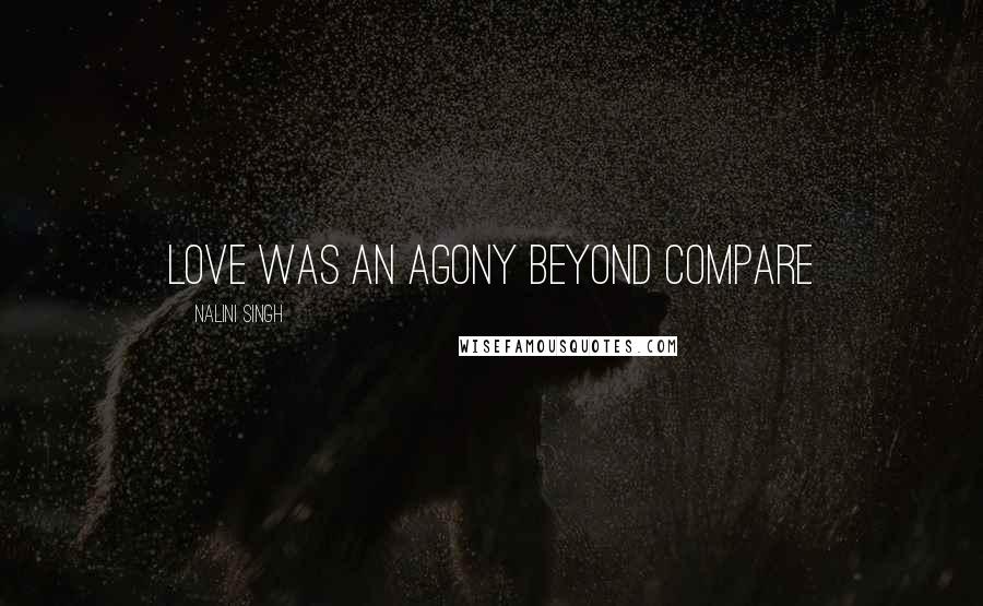Nalini Singh Quotes: Love was an agony beyond compare