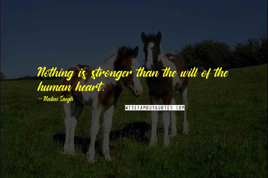 Nalini Singh Quotes: Nothing is stronger than the will of the human heart.