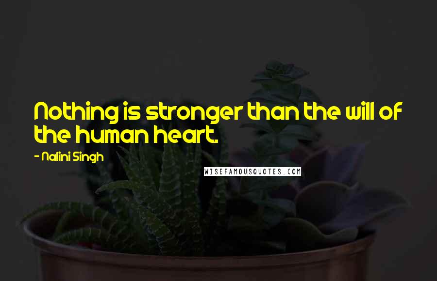 Nalini Singh Quotes: Nothing is stronger than the will of the human heart.