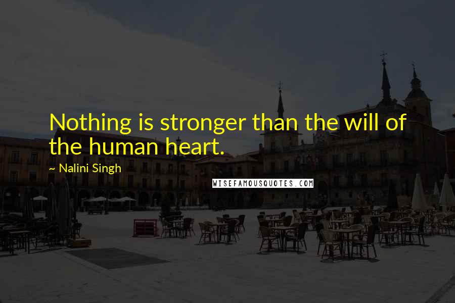 Nalini Singh Quotes: Nothing is stronger than the will of the human heart.