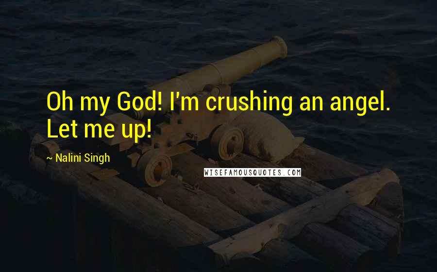 Nalini Singh Quotes: Oh my God! I'm crushing an angel. Let me up!