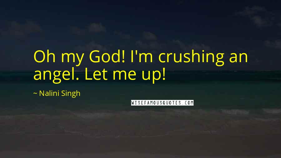 Nalini Singh Quotes: Oh my God! I'm crushing an angel. Let me up!