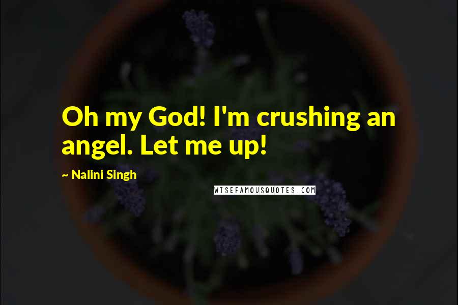 Nalini Singh Quotes: Oh my God! I'm crushing an angel. Let me up!