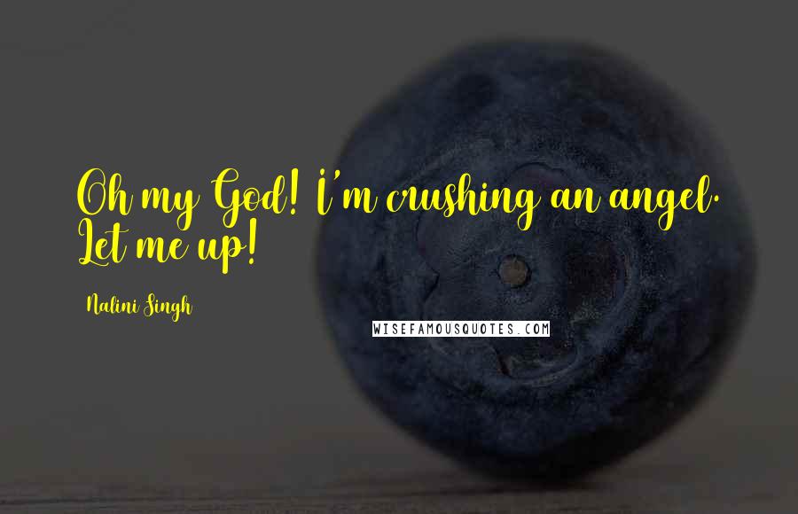 Nalini Singh Quotes: Oh my God! I'm crushing an angel. Let me up!