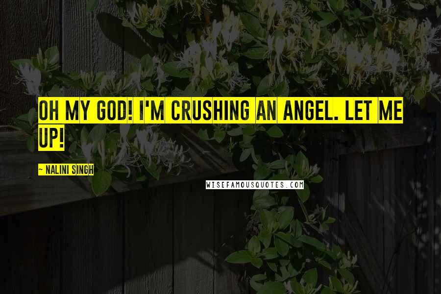 Nalini Singh Quotes: Oh my God! I'm crushing an angel. Let me up!