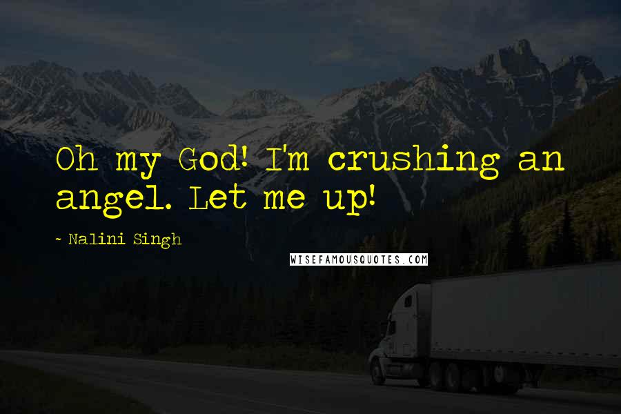 Nalini Singh Quotes: Oh my God! I'm crushing an angel. Let me up!