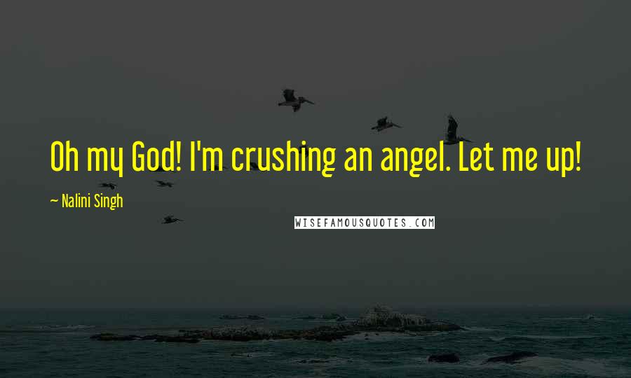 Nalini Singh Quotes: Oh my God! I'm crushing an angel. Let me up!