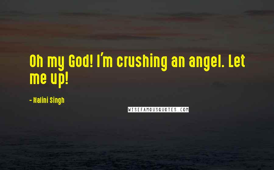 Nalini Singh Quotes: Oh my God! I'm crushing an angel. Let me up!