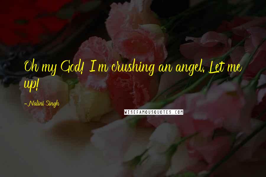 Nalini Singh Quotes: Oh my God! I'm crushing an angel. Let me up!