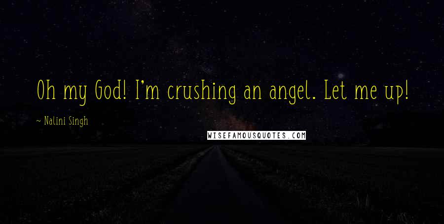 Nalini Singh Quotes: Oh my God! I'm crushing an angel. Let me up!