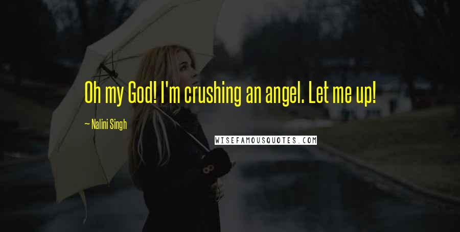 Nalini Singh Quotes: Oh my God! I'm crushing an angel. Let me up!