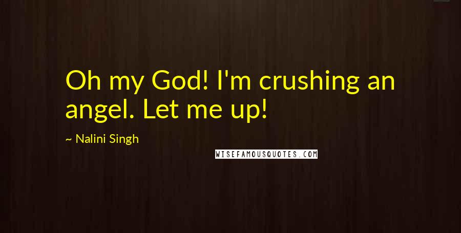 Nalini Singh Quotes: Oh my God! I'm crushing an angel. Let me up!