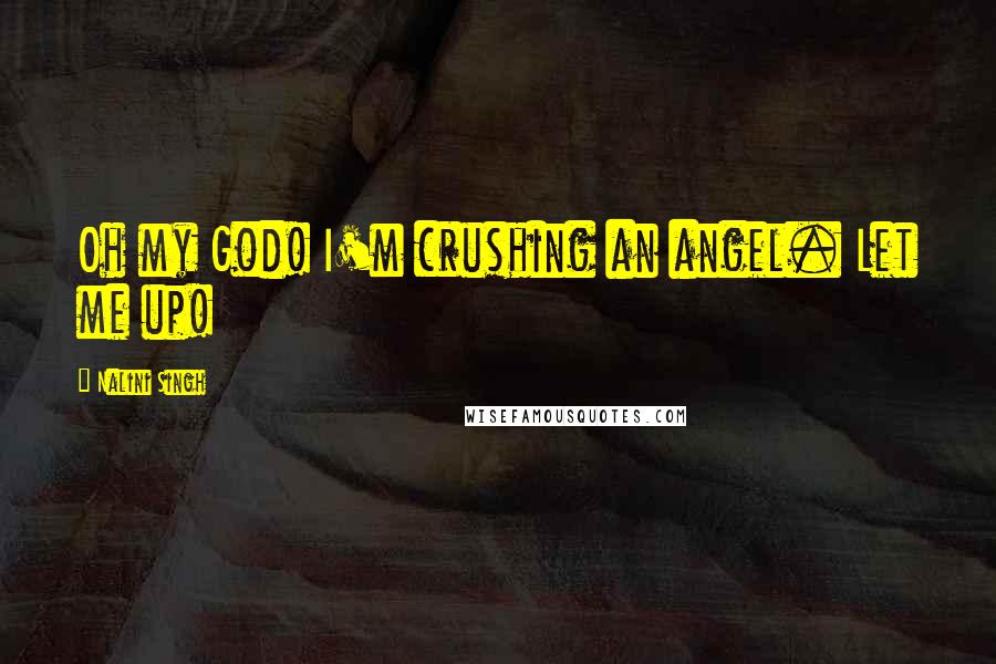 Nalini Singh Quotes: Oh my God! I'm crushing an angel. Let me up!