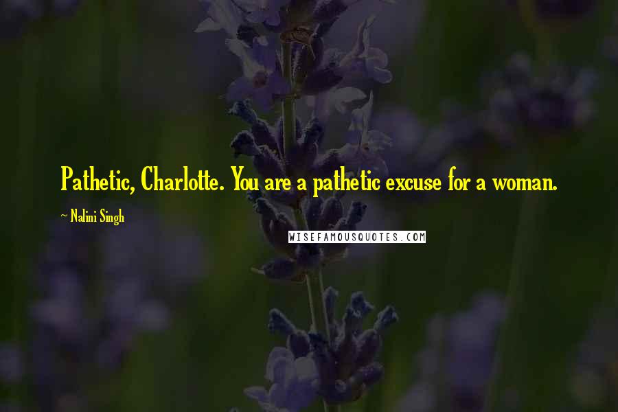 Nalini Singh Quotes: Pathetic, Charlotte. You are a pathetic excuse for a woman.