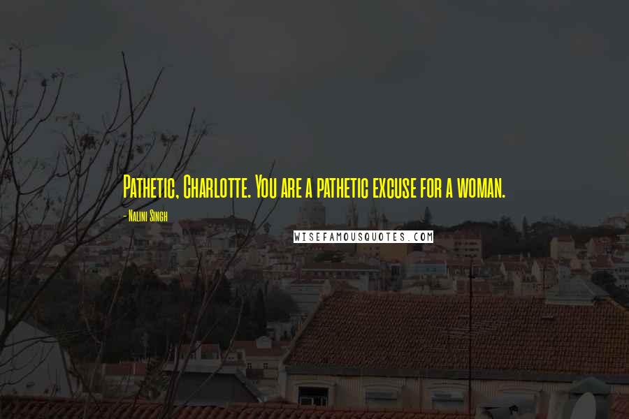 Nalini Singh Quotes: Pathetic, Charlotte. You are a pathetic excuse for a woman.