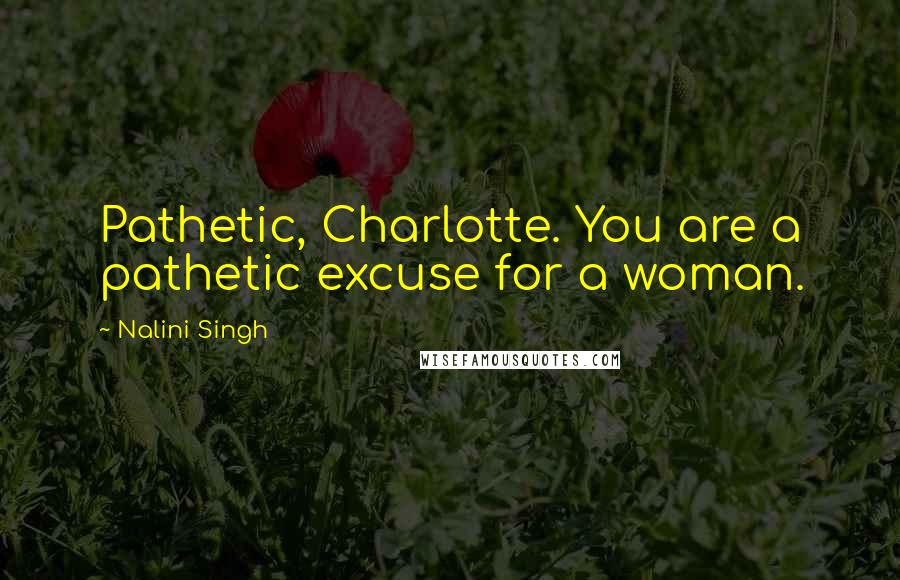 Nalini Singh Quotes: Pathetic, Charlotte. You are a pathetic excuse for a woman.