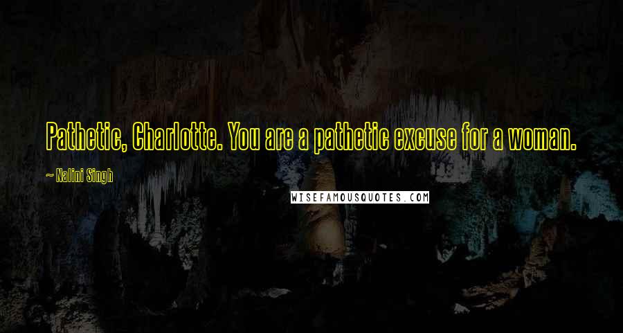 Nalini Singh Quotes: Pathetic, Charlotte. You are a pathetic excuse for a woman.