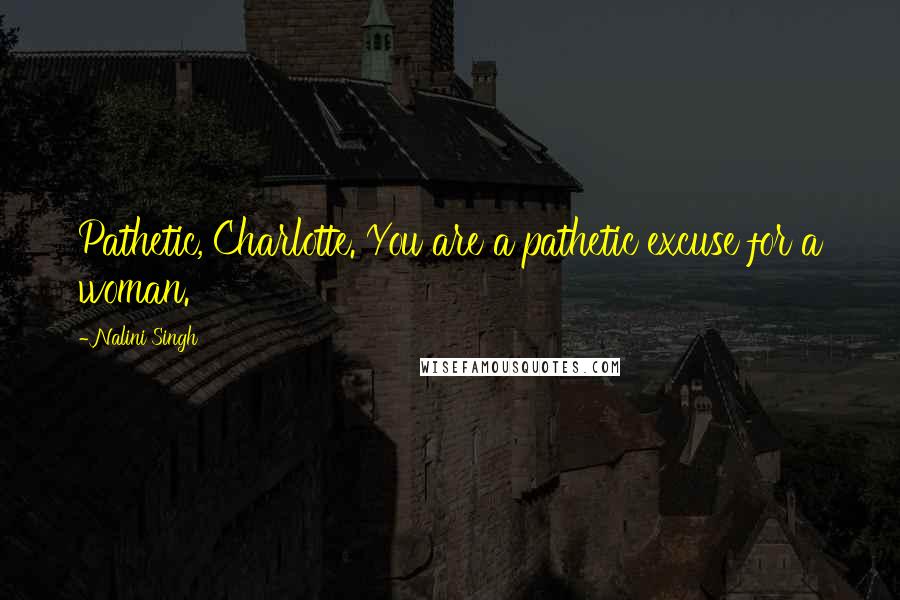 Nalini Singh Quotes: Pathetic, Charlotte. You are a pathetic excuse for a woman.