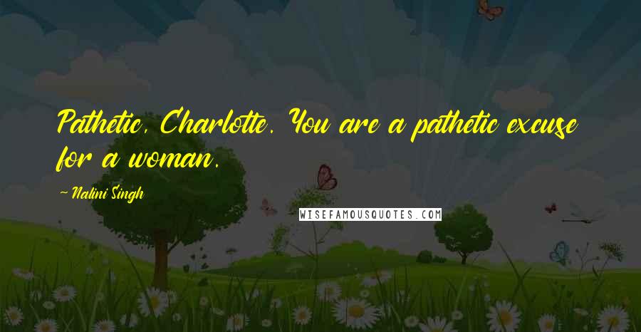 Nalini Singh Quotes: Pathetic, Charlotte. You are a pathetic excuse for a woman.