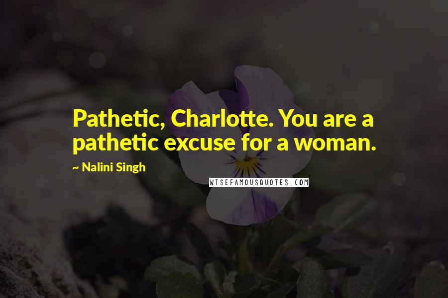 Nalini Singh Quotes: Pathetic, Charlotte. You are a pathetic excuse for a woman.