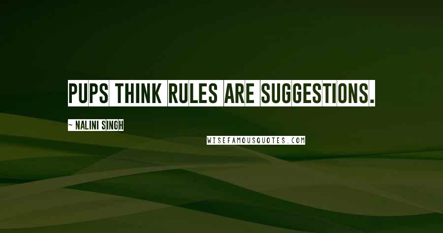 Nalini Singh Quotes: Pups think rules are suggestions.