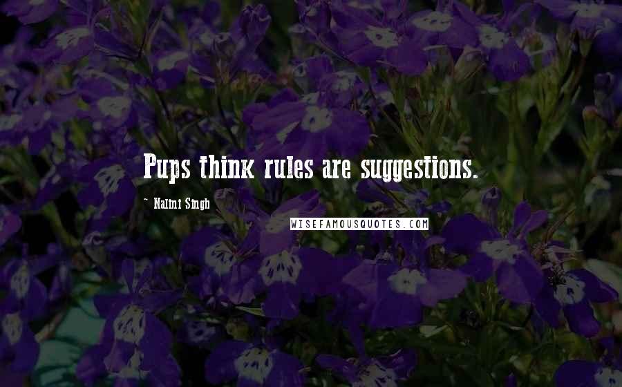 Nalini Singh Quotes: Pups think rules are suggestions.