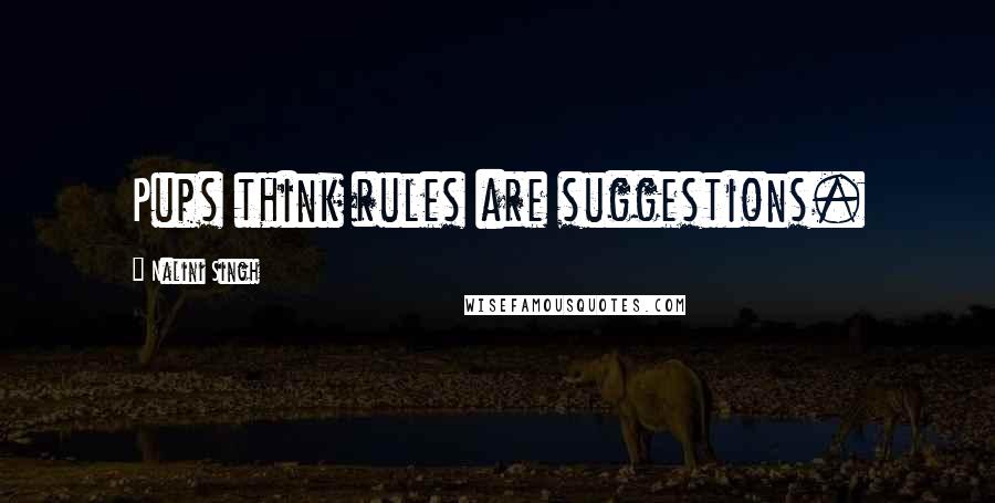 Nalini Singh Quotes: Pups think rules are suggestions.