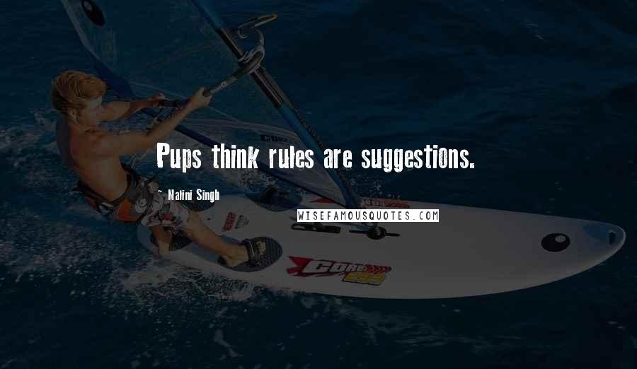 Nalini Singh Quotes: Pups think rules are suggestions.