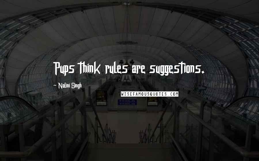 Nalini Singh Quotes: Pups think rules are suggestions.