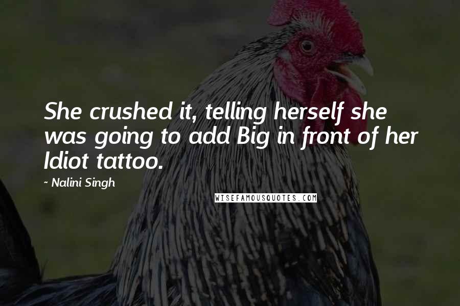 Nalini Singh Quotes: She crushed it, telling herself she was going to add Big in front of her Idiot tattoo.