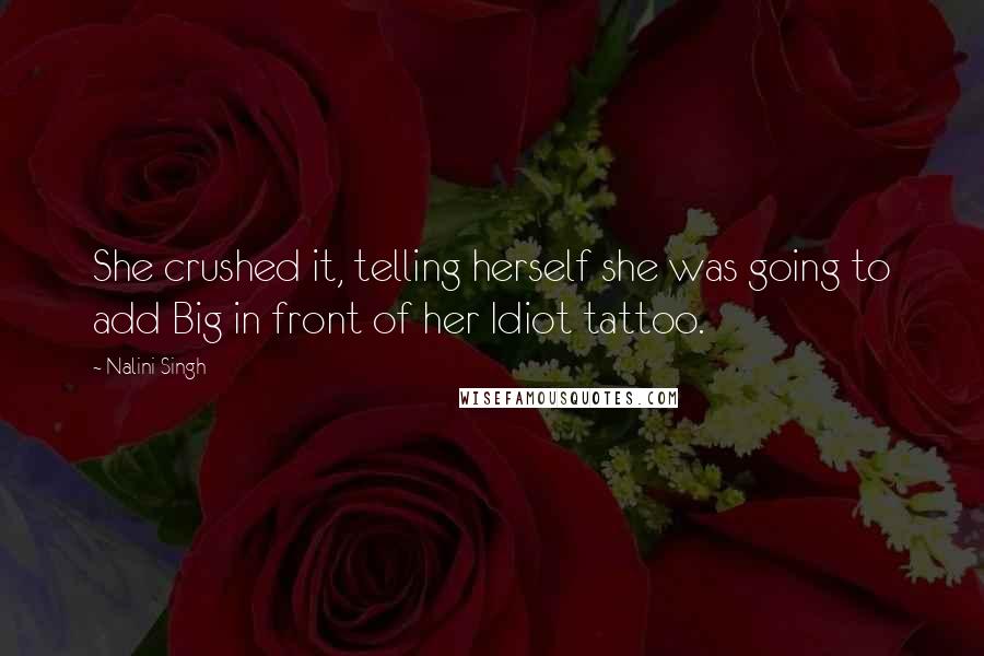 Nalini Singh Quotes: She crushed it, telling herself she was going to add Big in front of her Idiot tattoo.