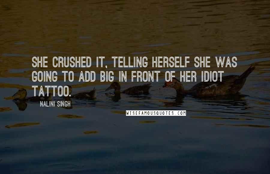 Nalini Singh Quotes: She crushed it, telling herself she was going to add Big in front of her Idiot tattoo.