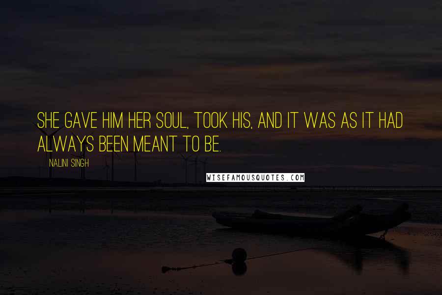 Nalini Singh Quotes: She gave him her soul, took his, and it was as it had always been meant to be.