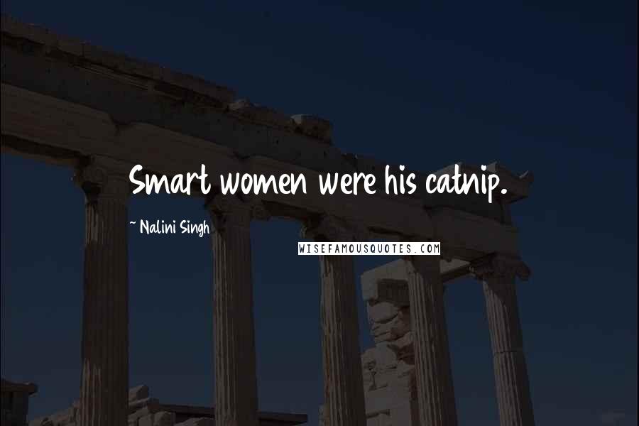 Nalini Singh Quotes: Smart women were his catnip.
