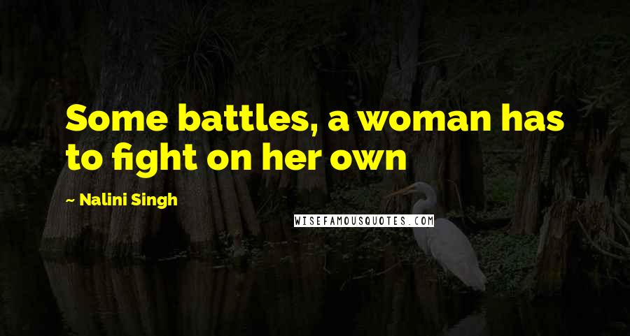 Nalini Singh Quotes: Some battles, a woman has to fight on her own