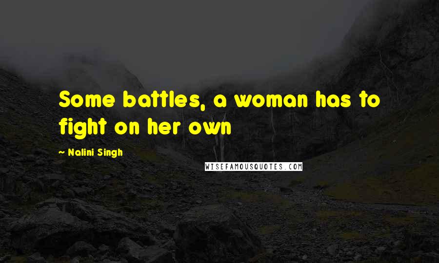 Nalini Singh Quotes: Some battles, a woman has to fight on her own