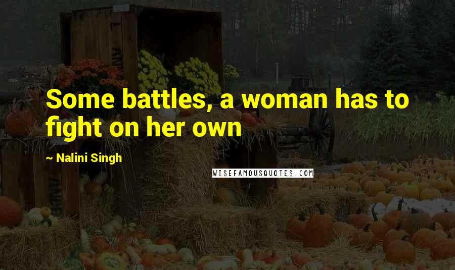 Nalini Singh Quotes: Some battles, a woman has to fight on her own