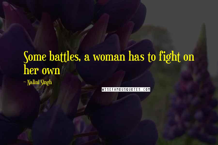 Nalini Singh Quotes: Some battles, a woman has to fight on her own