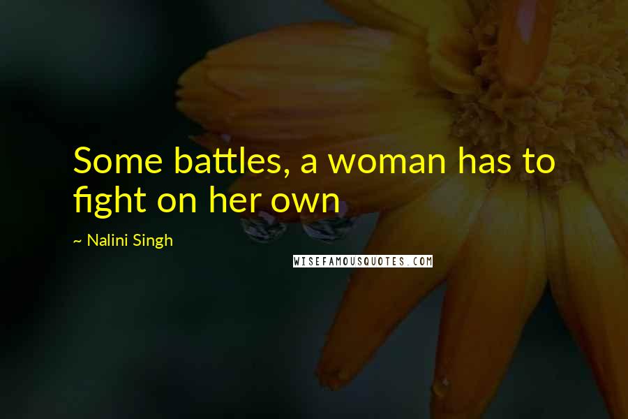 Nalini Singh Quotes: Some battles, a woman has to fight on her own