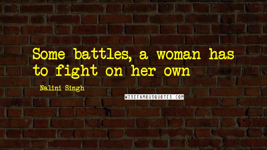 Nalini Singh Quotes: Some battles, a woman has to fight on her own