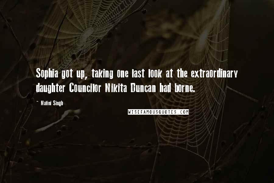 Nalini Singh Quotes: Sophia got up, taking one last look at the extraordinary daughter Councilor Nikita Duncan had borne.